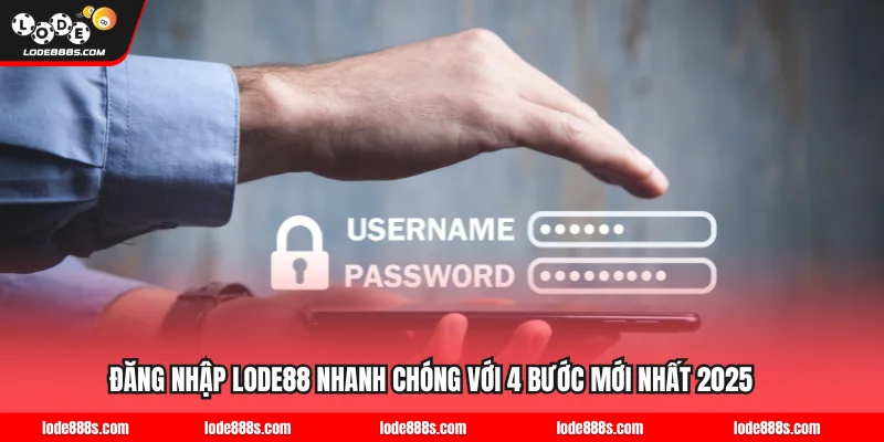 Đăng Nhập LODE88 Nhanh Chóng Với 4 Bước Mới Nhất 2025
