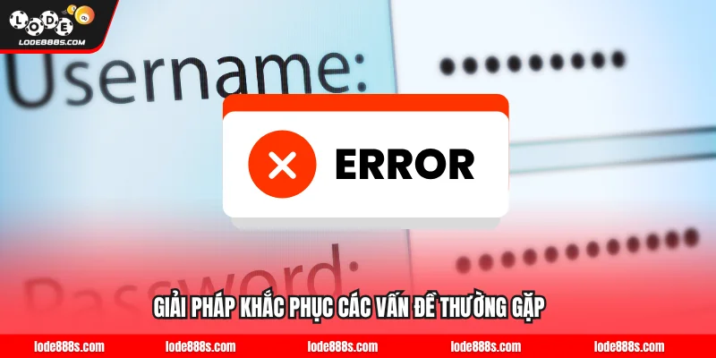 Giải pháp khắc phục các vấn đề thường gặp khi truy cập