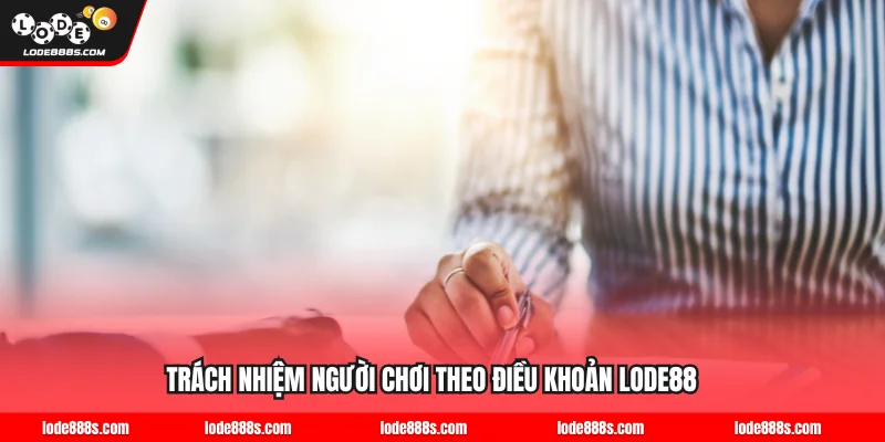 Trách nhiệm người chơi theo điều khoản LODE88