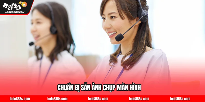 Chuẩn bị sẵn ảnh chụp màn hình hoặc thông tin liên quan